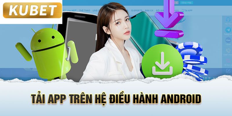 App Kubet trên thiết bị hệ điều hành Android