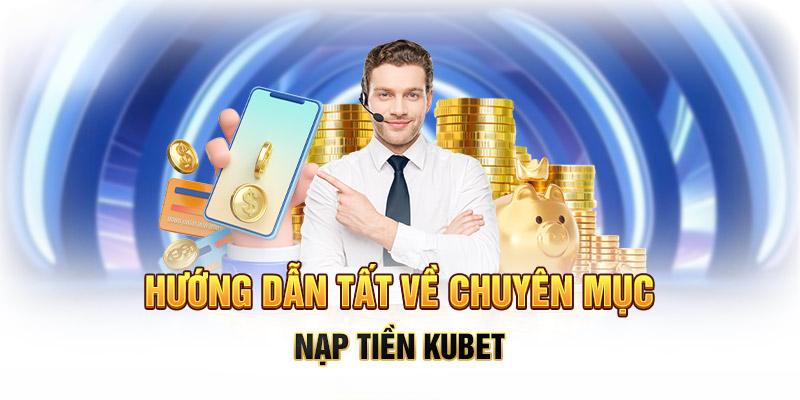 Các bước nạp tiền Kubet chi tiết và cơ bản