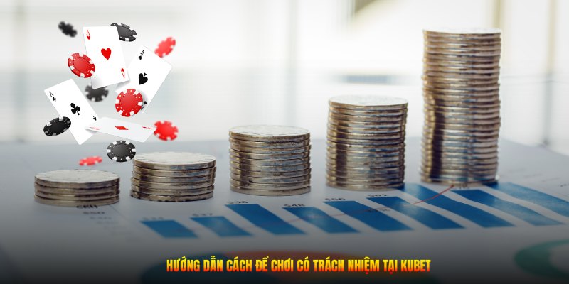 Hướng dẫn cách để chơi có trách nhiệm tại KUBET