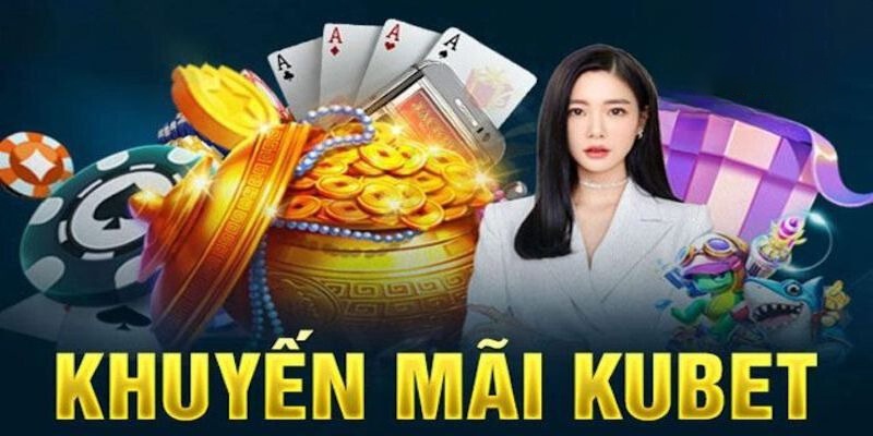 Tìm hiểu về chương trình khuyến mãi tại Kubet