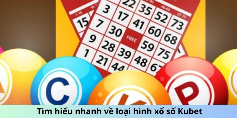 Tìm hiểu nhanh về loại hình xổ số Kubet